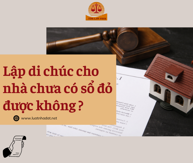 Nhà đất chưa có sổ hồng, sổ đỏ có được lập di chúc không?