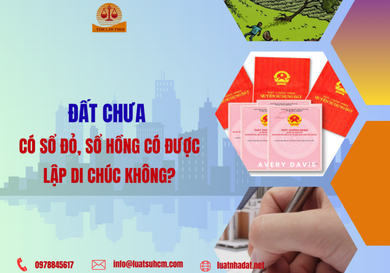 Đất chưa có Sổ đỏ, Sổ hồng có được lập di chúc không