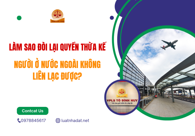 Làm sao đòi lại quyền thừa kế khi người ở nước ngoài không liên lạc được