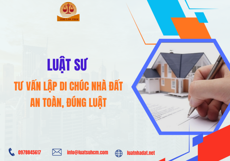Luật sư tư vấn lập di chúc nhà đất an toàn, đúng luật
