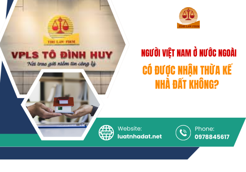 Người Việt Nam ở nước ngoài có được nhận thừa kế nhà đất không