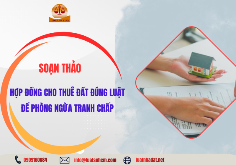 Soạn thảo hợp đồng cho thuê đất đúng luật, phòng ngừa tranh chấp