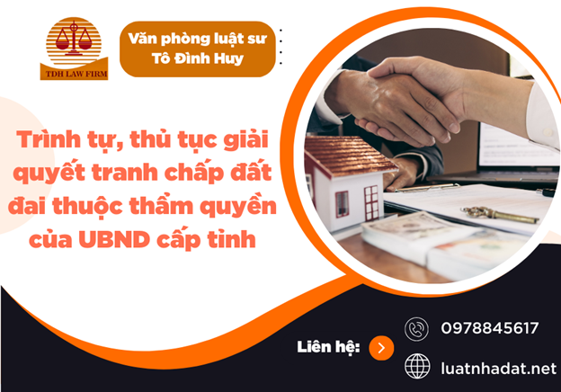 Trình tự, thủ tục giải quyết tranh chấp đất đai thuộc thẩm quyền của UBND cấp tỉnh