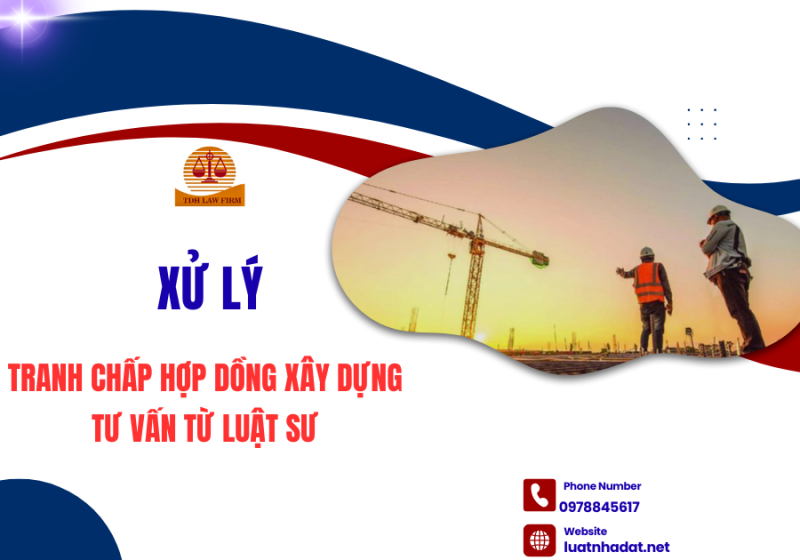 Xử lý tranh chấp hợp đồng xây dựng tư vấn từ Luật sư