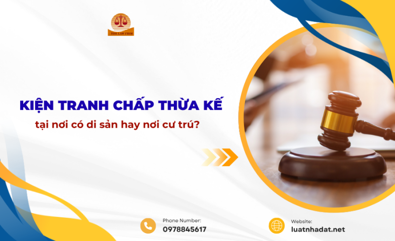 Kiện tranh chấp thừa kế tại nơi có di sản hay nơi cư trú?