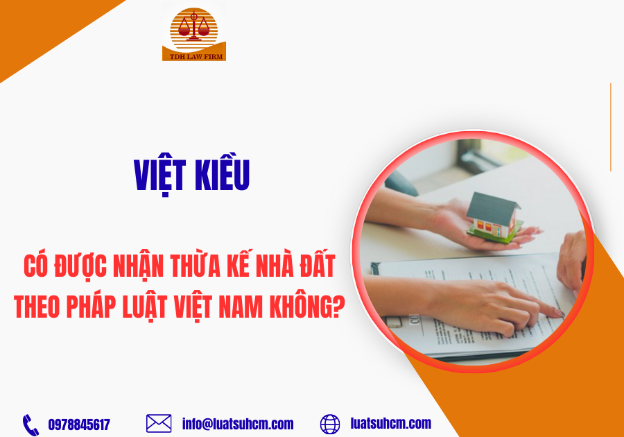 Việt kiều có được nhận thừa kế nhà đất theo pháp luật Việt Nam không