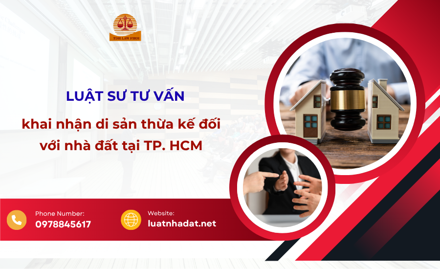 Luật sư tư vấn khai nhận di sản thừa kế đối với nhà đất tại TP HCM