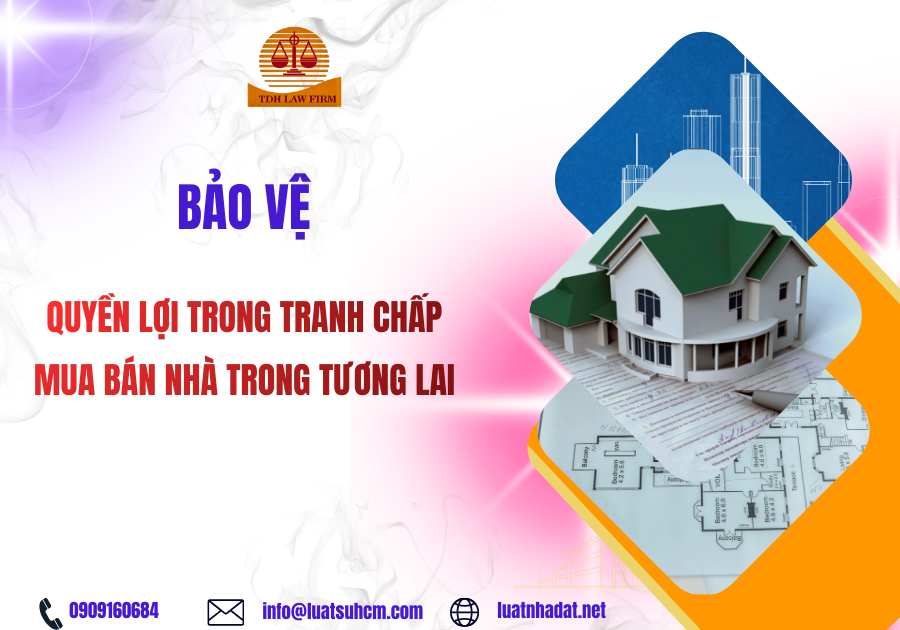 Bảo vệ quyền lợi trong tranh chấp mua bán nhà trong tương lai