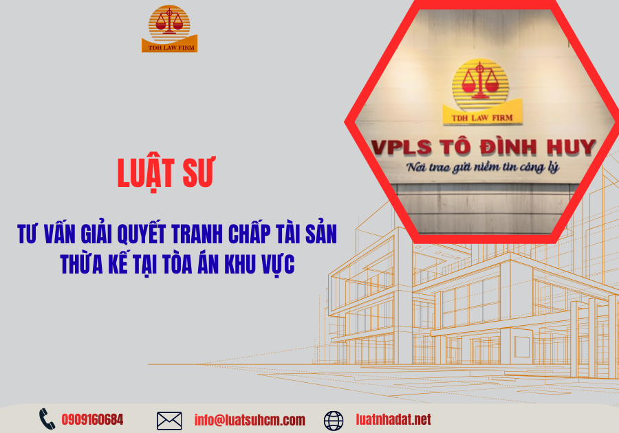 Luật sư tư vấn giải quyết tranh chấp tài sản thừa kế tại Toà án khu vực